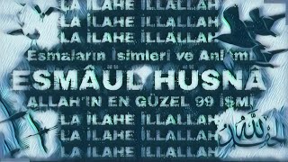 Esmâul Husnâ (2)(2023) LA İLAHE İLLALLAH "Allah'a en güzel isimleriyle dua ediniz" Allah(c.c)99 İsmi