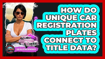 How Do Unique Car Registration Plates Connect To Title Data? - Car Collector Enthusiasts