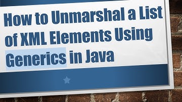 How to Unmarshal a List of XML Elements Using Generics in Java