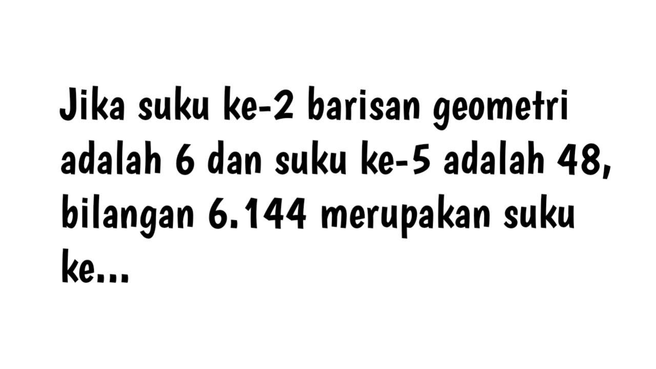 jika-suku-ke-2-barisan-geometri-adalah-6-dan-suku-ke-5-adalah-48