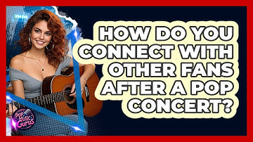 How Do You Connect With Other Fans After A Pop Concert? - Pop Music Gurus