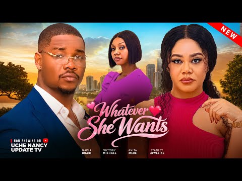 WHATEVER SHE WANTS ; NADIA BUARI, VICTORY MICHAEL, ANITA MERE, STANLEY.E 2026 Latest Nollywood Movie