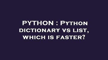 PYTHON : Python dictionary vs list, which is faster?