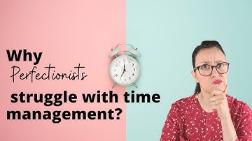 Why Perfectionists Struggle With Time Management