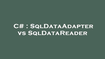 C# : SqlDataAdapter vs SqlDataReader