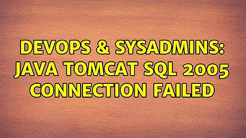 DevOps & SysAdmins: Java Tomcat SQL 2005 connection failed