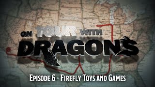 Ep. 6 On Tour With Dragons - Firefly Toys And Games
