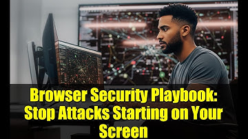 Browser Security Playbook: Stop Attacks Starting on Your Screen