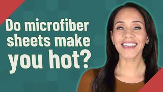 Do microfiber sheets make you hot?
