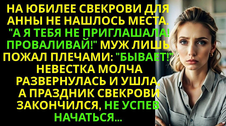 На юбилее свекрови для Анны не нашлось места. ''А я тебя не приглашала! Проваливай!''