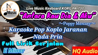 ANTARA KAU DIA DAN AKU KARAOKE POP KOPLO NADA COWOK FULL LIRIK BERJALAN ~ Poppy Mercury