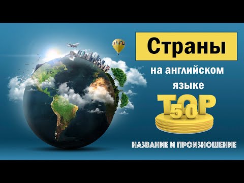 Страны на английском языке. Топ-50. Название и произношение.