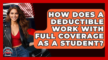 How Does A Deductible Work With Full Coverage As A Student? - Auto Coverage Explained