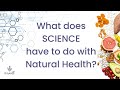 What does Science have to do with Natural Health?