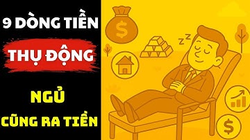 9 Dòng Tiền Thụ Động Giúp Bạn Ngủ Cũng Kiếm Ra Tiền – Ai Cũng Có Thể Bắt Đầu | Tư Duy Mở