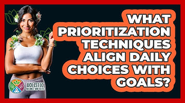 What Prioritization Techniques Align Daily Choices With Goals? - Holistic Balance And Bliss