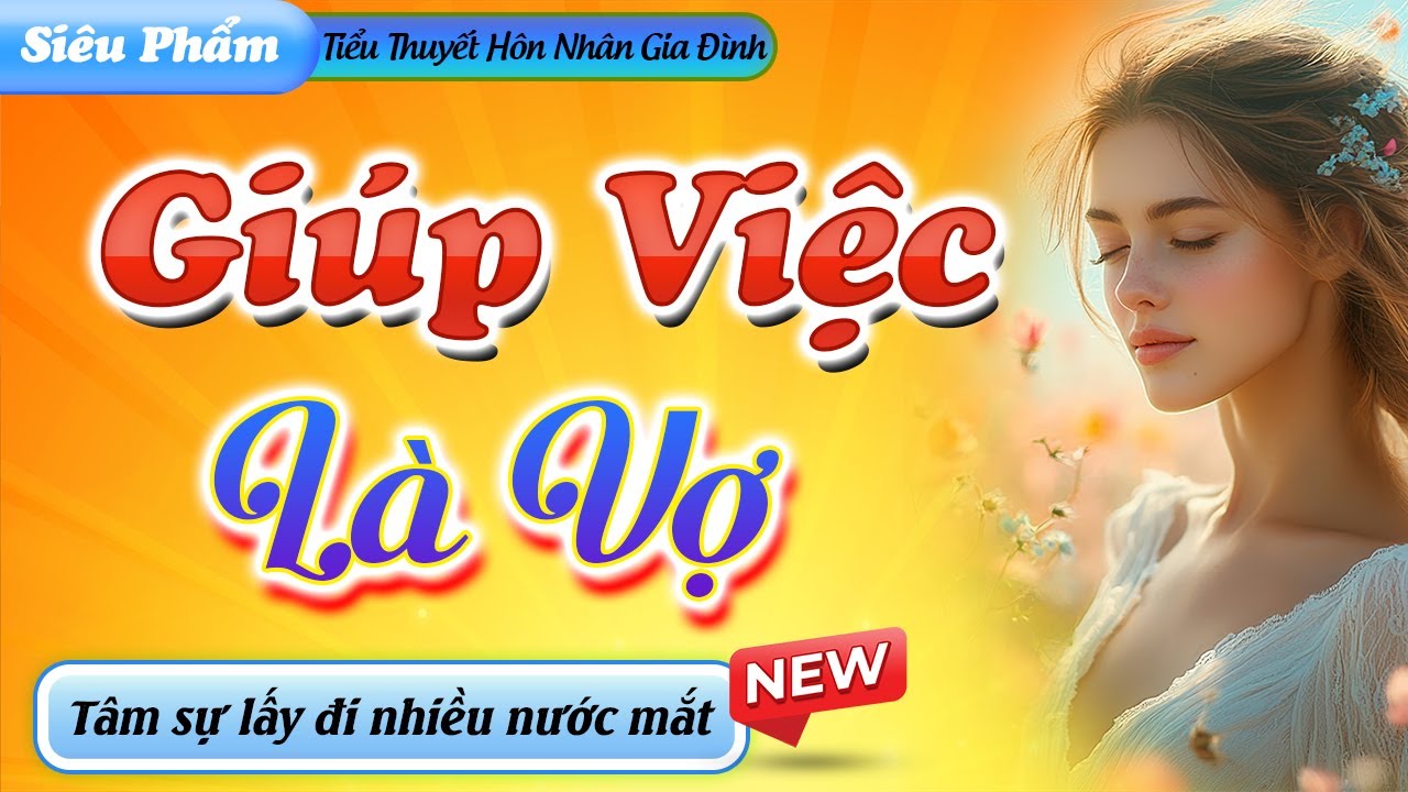 Không Thể Bỏ Lỡ - GIÚP VIỆC LÀ VỢ - Tiểu Thuyết Hiện Thực Việt Nam Đặc Sắc 2025