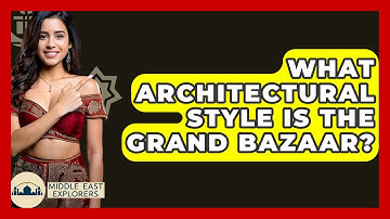 What Architectural Style Is The Grand Bazaar? - Middle East Explorers