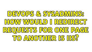 DevOps & SysAdmins: How would I redirect requests for one page to another is IIS? (2 Solutions!!) Information