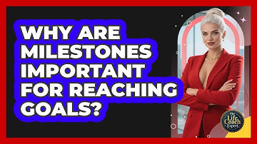 Why Are Milestones Important For Reaching Goals?