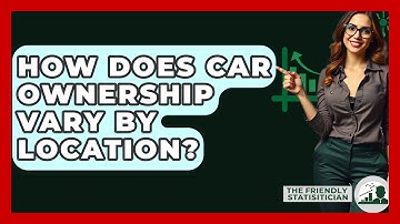 How Does Car Ownership Vary By Location? - The Friendly Statistician