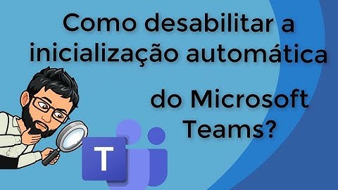 Como desabilitar a inicialização automática do Microsoft Teams?