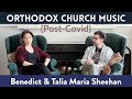 Benedict and Talia Sheehan - Orthodox Church Music Post-Covid