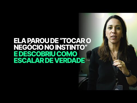 Ela Parou de “Tocar o Negócio no Instinto” e Descobriu Como Escalar de Verdade