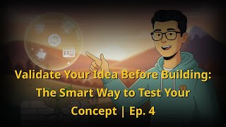 Validate Your Idea Before Building: The Smart Way to Test Your Concept | Ep. 4