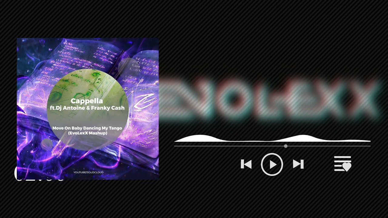 Cappella ft. Dj Antoine & Franky Cash - Move On Baby Dancing My Tango (EvoLexX Mashup)
