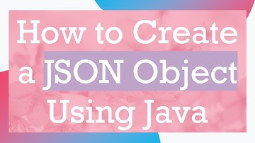How to Create a JSON Object Using Java
