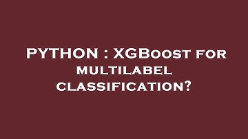 PYTHON : XGBoost for multilabel classification?
