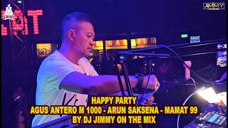 HAPPY PARTY AGUS ANTERO M 1000 - ARUN SAKSENA -  MAMAT 99 BY DJ JIMMY ON THE MIX