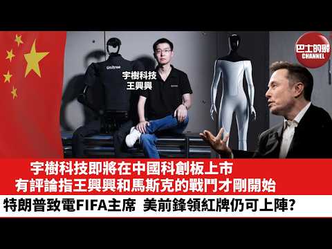 【晨早直播】宇樹科技即將在中國科創板上市，有評論指王興興和馬斯克的戰鬥才剛開始。特朗普致電FIFA主席，美前鋒領紅牌仍可上陣？26年7月7日