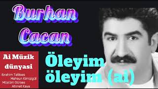 Burhan Cacan - Öleyim  öleyim (ai)