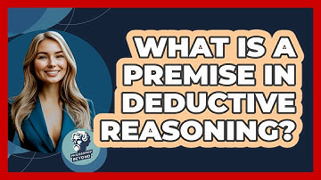 What Is A Premise In Deductive Reasoning? - Philosophy Beyond