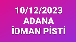 ADANA İDMAN PİSTİ - 10/12/2023 PAZAR