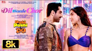 Dil Waale Chor - 8K Video Pati Patni Aur Woh Do Ayushmann K, Sara Ali K Rochak,Shreya,Aditya
