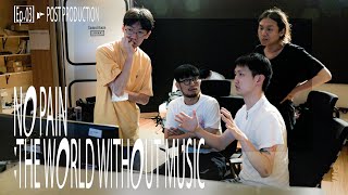 [NO PAIN : THE WORLD WITHOUT MUSIC] ep.03 Post Production
