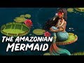 The Amazonian Mermaid (Iara) Brazilian Mythology - See U in History