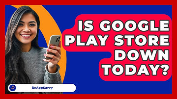 Is Google Play Store Down Today? - Be App Savvy