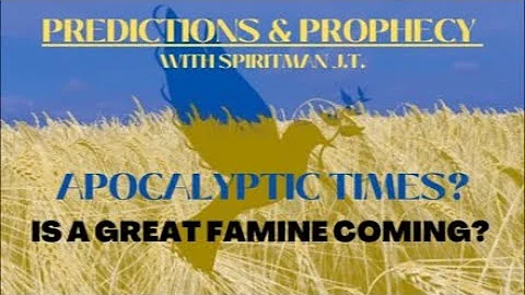 2023 PREDICTION- A Great Famine Is Coming!