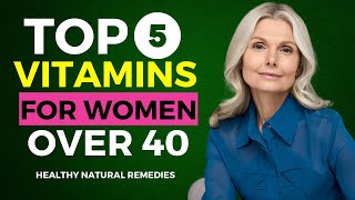 Top 5 Vitamins Women Over 40 Should Take