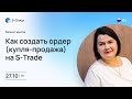 Бизнес-школа: Как создать ордер (купля-продажа) на S-Trade. Елена Прокопьева 27.10