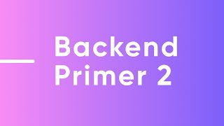Backend Primer 2 | Frontend Lecture 13