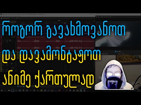 როგორ გავახმოვანოთ და დავამონტაჟოთ ანიმე ქართულად