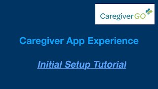 CareGiverGO Tutorial: Initial Set Up