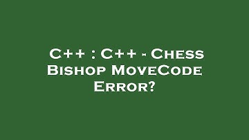 C++ : C++ - Chess Bishop MoveCode Error?