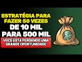 Estratgia para fazer 50 vezes  de 10 mil para 500 mil