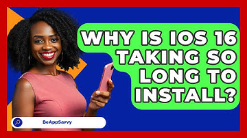Why Is iOS 16 Taking So Long To Install? - Be App Savvy